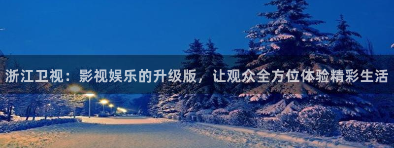 九七電影院韓國：浙江衛視：影視娛樂的升級版，讓觀眾全方位體驗精彩生活